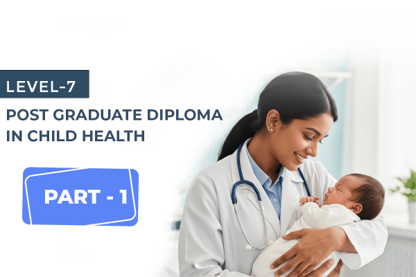 LEVEL 7 Postgraduate Diploma in Child Health Part 1